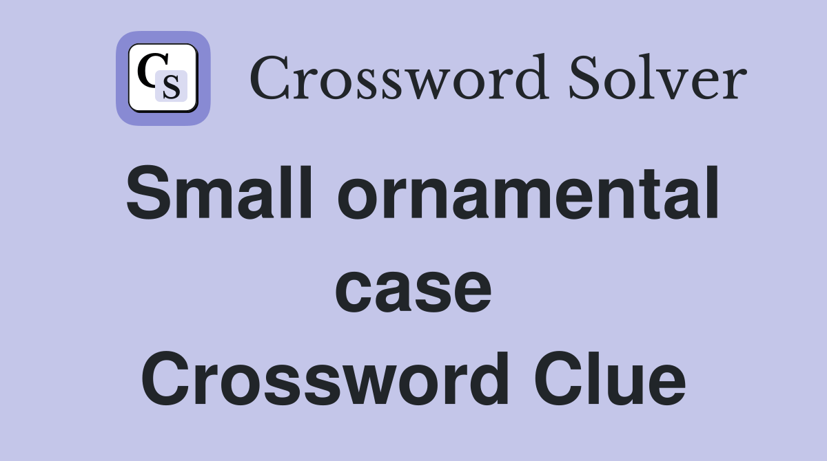 Small ornamental case Crossword Clue Answers Crossword Solver